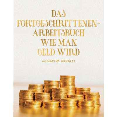 Das Fortgeschrittenen - Arbeitsbuch Wie Man Geld Wird (German) - by  Gary M Douglas (Paperback)
