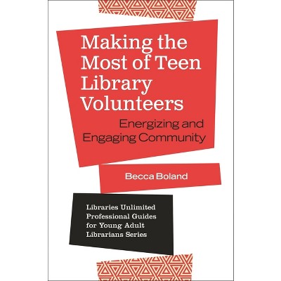 Making the Most of Teen Library Volunteers - (Libraries Unlimited Professional Guides for Young Adult Libr) by  Becca Boland (Paperback)