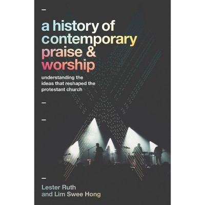 A History of Contemporary Praise & Worship - by  Lester Ruth & Lim Swee Hong (Paperback)
