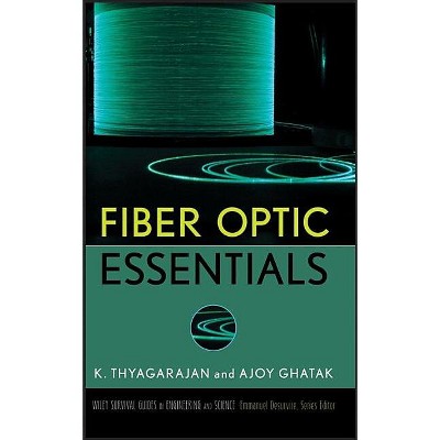 Fiber Optic Essentials - (Wiley Survival Guides in Engineering and Science) by  K S Thyagarajan & Ajoy Ghatak (Hardcover)