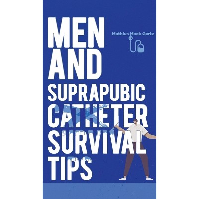 Men and Suprapubic Catheter Survival Tips - by  Mathius Mack Gertz (Paperback)