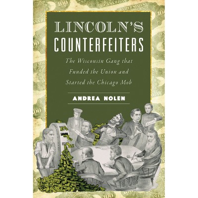 Lincoln's Counterfeiters - (True Crime) by  Andrea Nolen (Paperback)