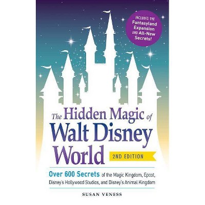 The Hidden Magic of Walt Disney World - (Disney Hidden Magic Gift) 2nd Edition by  Susan Veness (Paperback)